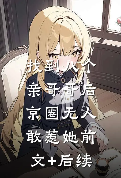 找到八个亲哥哥后，京圈无人敢惹她前文+后续