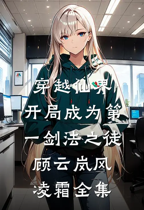 穿越仙界，开局成为第一剑法之徒顾云岚风凌霜全集