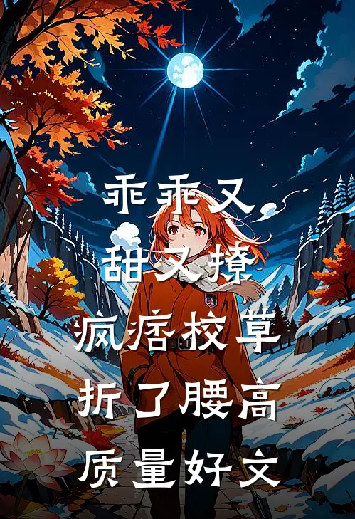 乖乖又甜又撩，疯痞校草折了腰高质量好文