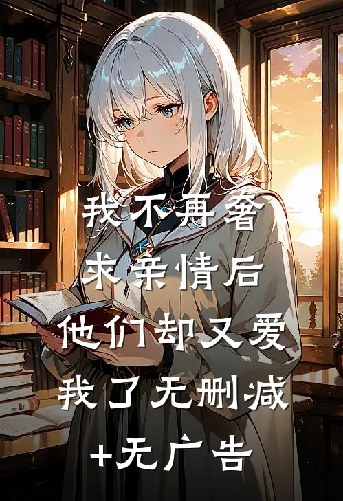 我不再奢求亲情后，他们却又爱我了无删减+无广告