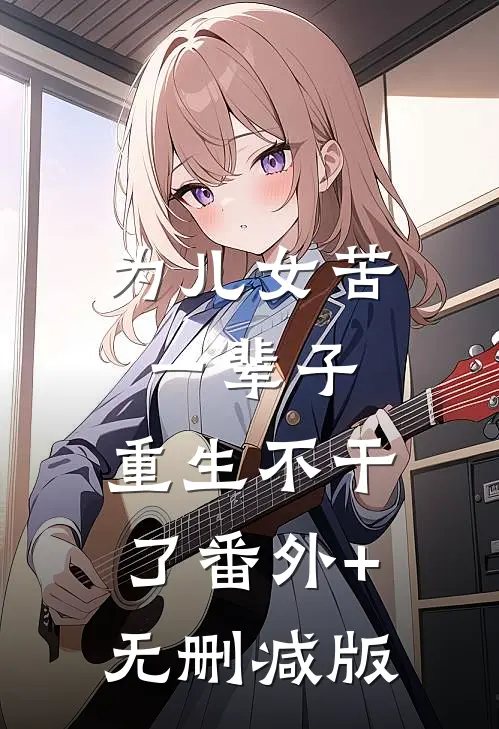 为儿女苦一辈子，重生不干了番外+无删减版