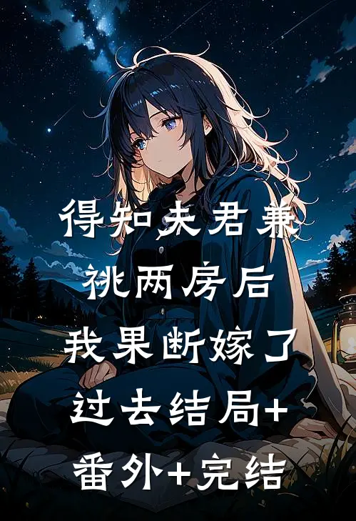 得知夫君兼祧两房后，我果断嫁了过去结局+番外+完结