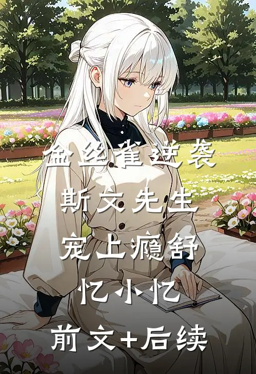 金丝雀逆袭，斯文先生宠上瘾舒忆小忆:前文+后续