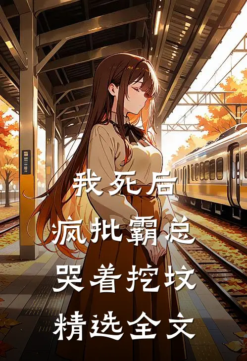 我死后，疯批霸总哭着挖坟精选全文