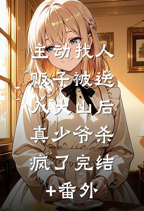 主动找人贩子被送入大山后，真少爷杀疯了完结+番外