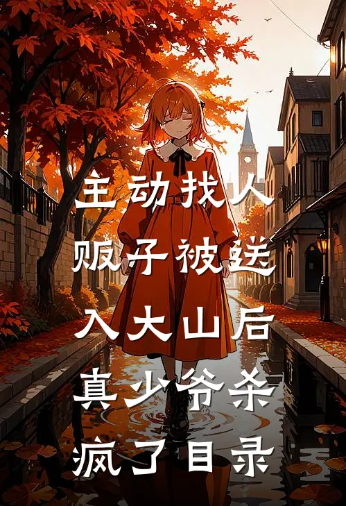 主动找人贩子被送入大山后，真少爷杀疯了目录