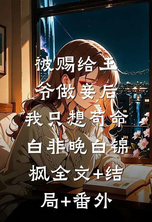 被赐给王爷做妾后，我只想苟命白非晚白锦枫全文+结局+番外