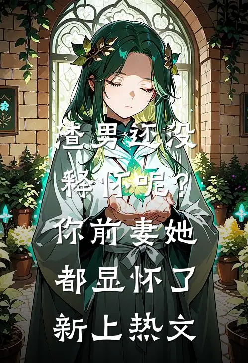 渣男还没释怀呢？你前妻她都显怀了新上热文