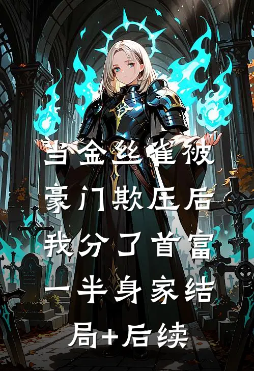 当金丝雀被豪门欺压后，我分了首富一半身家结局+后续
