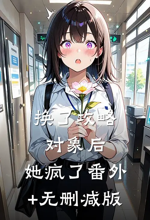 换了攻略对象后，她疯了番外+无删减版