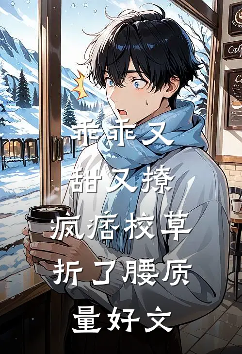 乖乖又甜又撩，疯痞校草折了腰质量好文