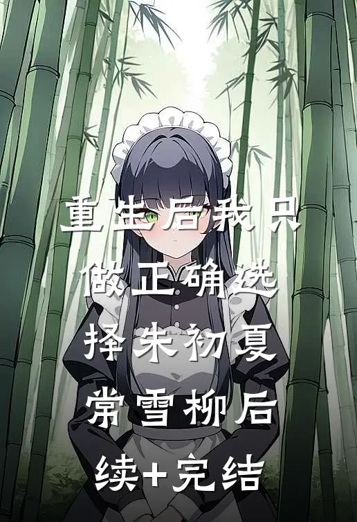重生后我只做正确选择朱初夏常雪柳后续+完结
