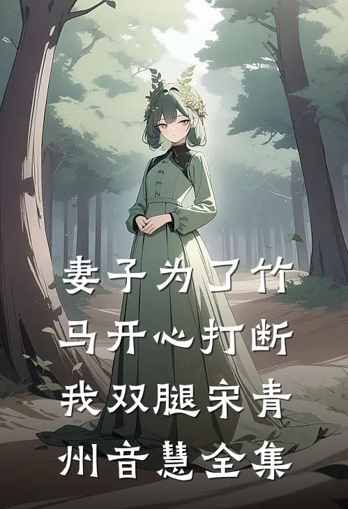 妻子为了竹马开心打断我双腿宋青州音慧全集