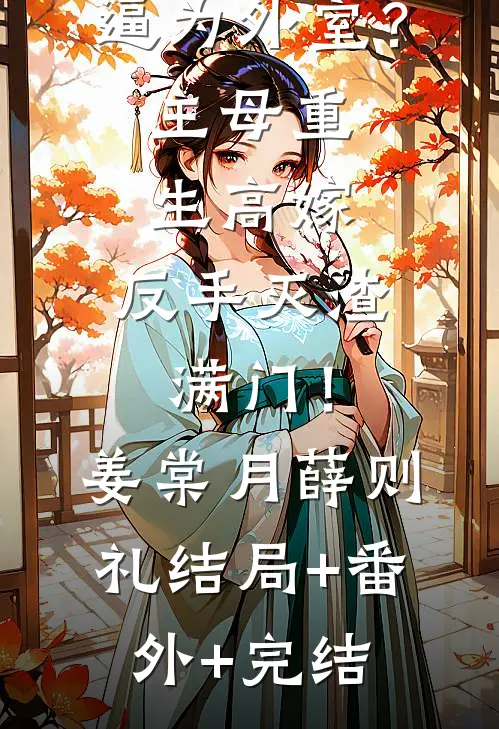 逼为外室？主母重生高嫁，反手灭渣满门！姜棠月薛则礼:结局+番外+完结