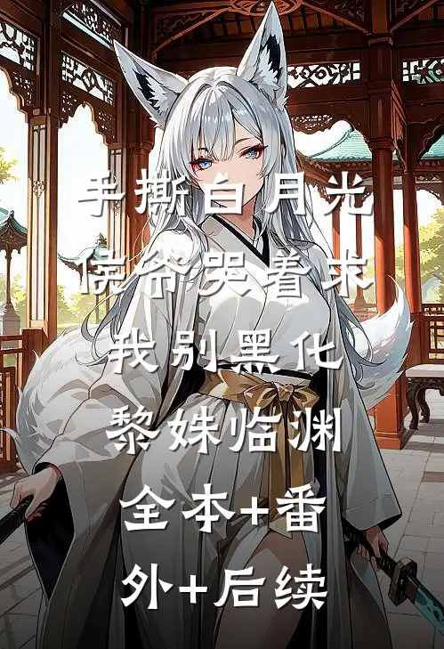 手撕白月光，侯爷哭着求我别黑化黎姝临渊全本+番外+后续