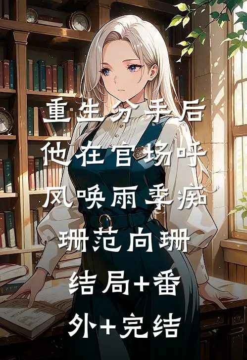重生分手后，他在官场呼风唤雨季痴珊范向珊结局+番外+完结
