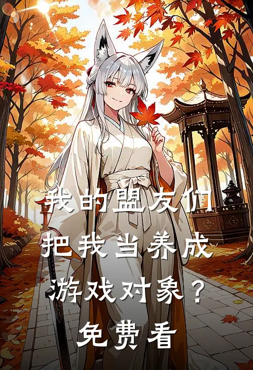 我的盟友们，把我当养成游戏对象？免费看