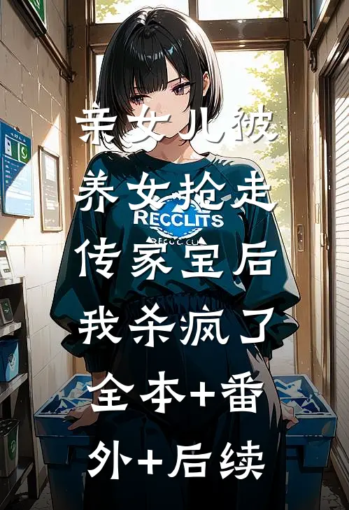 亲女儿被养女抢走传家宝后，我杀疯了全本+番外+后续