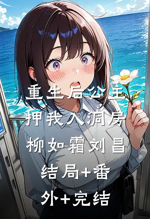 重生后公主押我入洞房柳如霜刘昌:结局+番外+完结