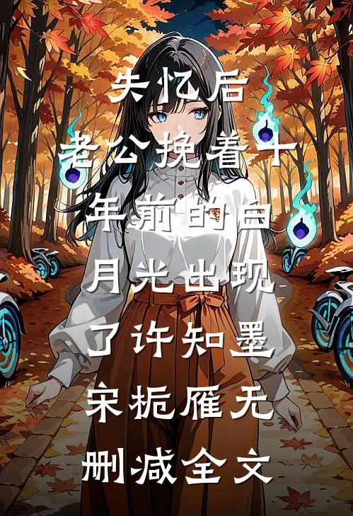 失忆后，老公挽着十年前的白月光出现了许知墨宋栀雁无删减全文