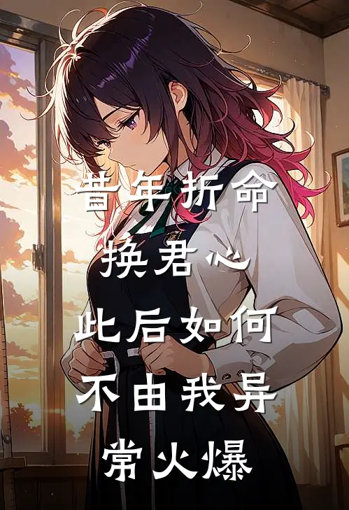 昔年折命换君心，此后如何不由我异常火爆