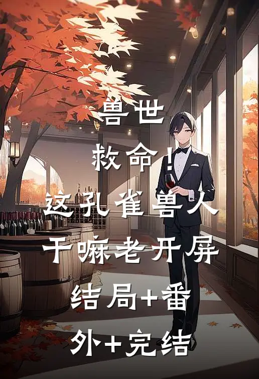 兽世：救命！这孔雀兽人干嘛老开屏结局+番外+完结
