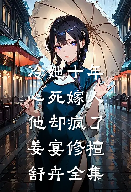 冷她十年，心死嫁人他却疯了姜宴修檀舒卉全集