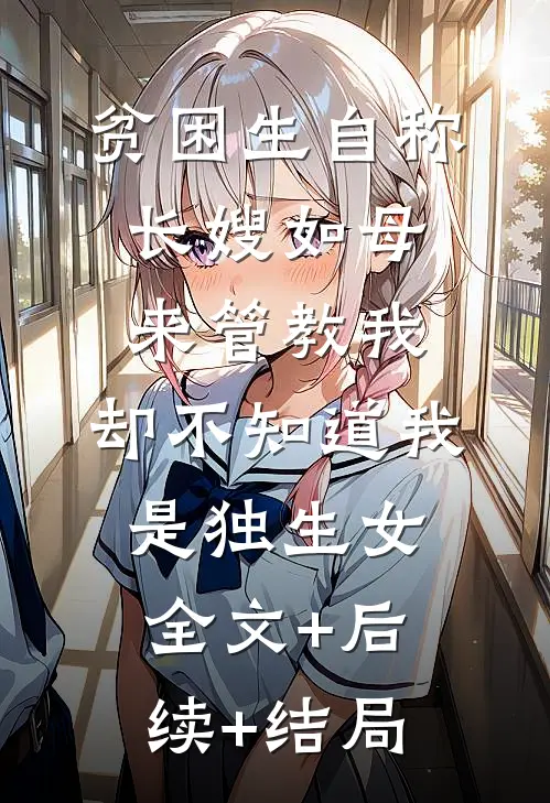贫困生自称长嫂如母来管教我，却不知道我是独生女:全文+后续+结局