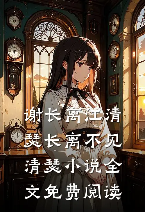 谢长离江清瑟长离不见清瑟小说全文免费阅读