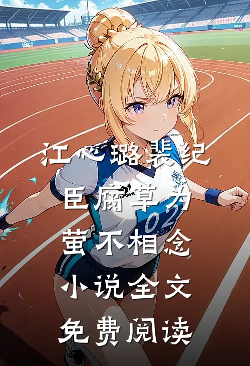 江心璐裴纪臣腐草为萤不相念小说全文免费阅读