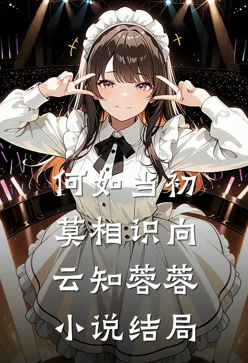 何如当初莫相识向云知蓉蓉小说结局