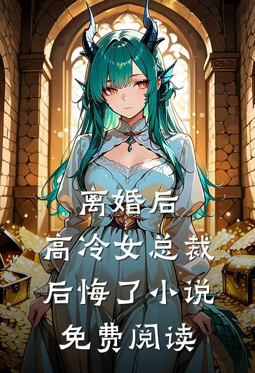 离婚后，高冷女总裁后悔了小说免费阅读