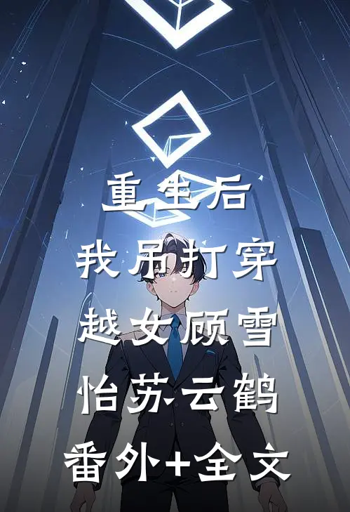 重生后，我吊打穿越女顾雪怡苏云鹤:(番外)+(全文)