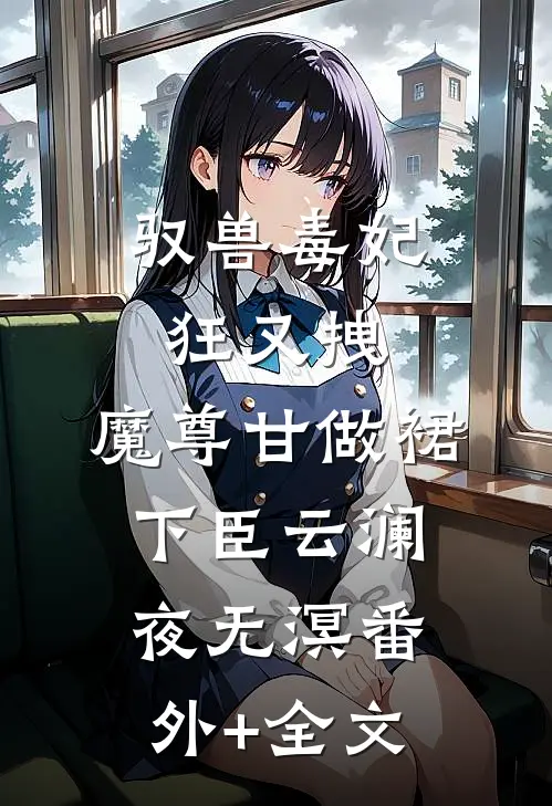 驭兽毒妃狂又拽，魔尊甘做裙下臣云澜夜无溟(番外)+(全文)