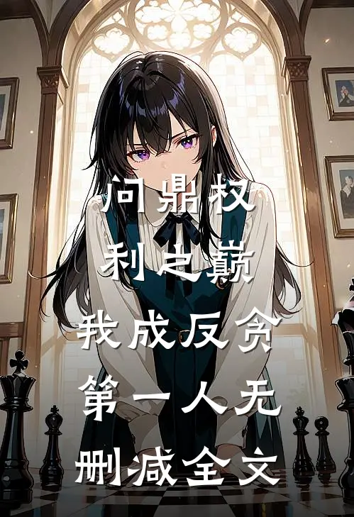 问鼎权利之巅，我成反贪第一人无删减全文