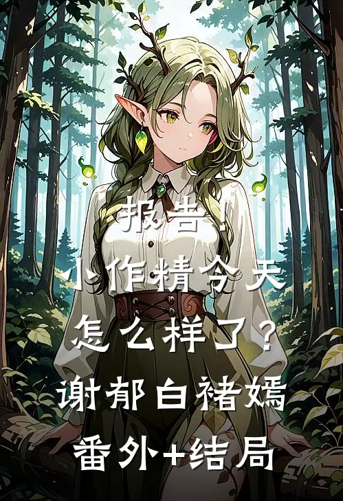 报告！小作精今天怎么样了？谢郁白褚嫣:(番外)+(结局)