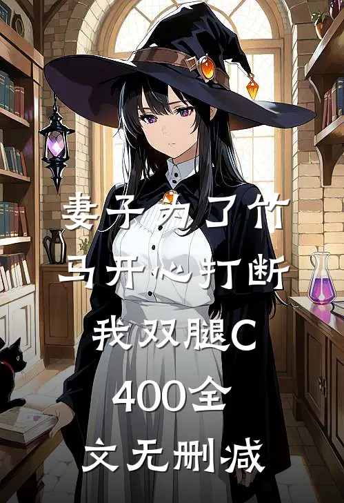 妻子为了竹马开心打断我双腿C400全文无删减