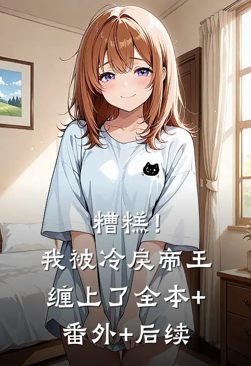 糟糕！我被冷戾帝王缠上了全本+番外+后续