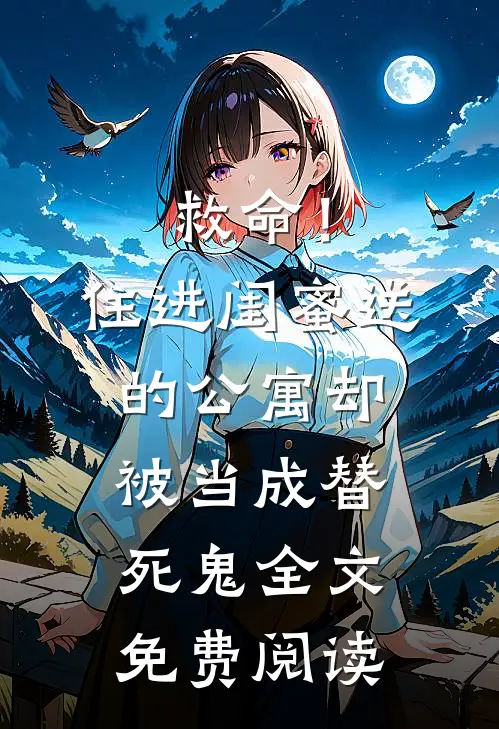 救命！住进闺蜜送的公寓，却被当成替死鬼全文免费阅读