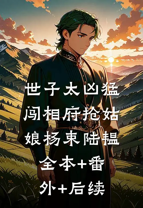 世子太凶猛：闯相府抢姑娘杨束陆韫全本+番外+后续
