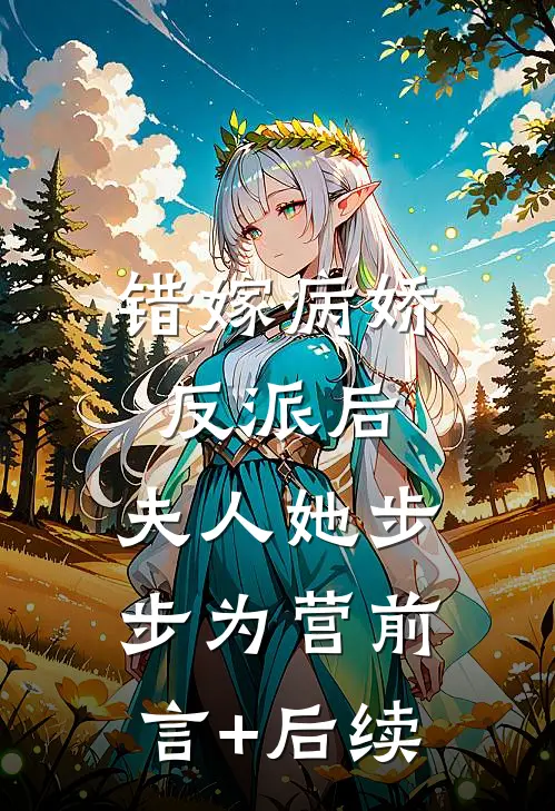 错嫁病娇反派后，夫人她步步为营前言+后续