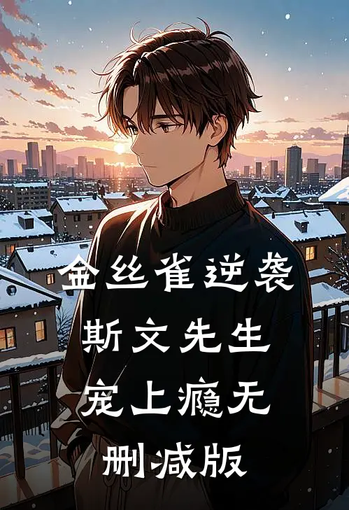 金丝雀逆袭，斯文先生宠上瘾无删减版