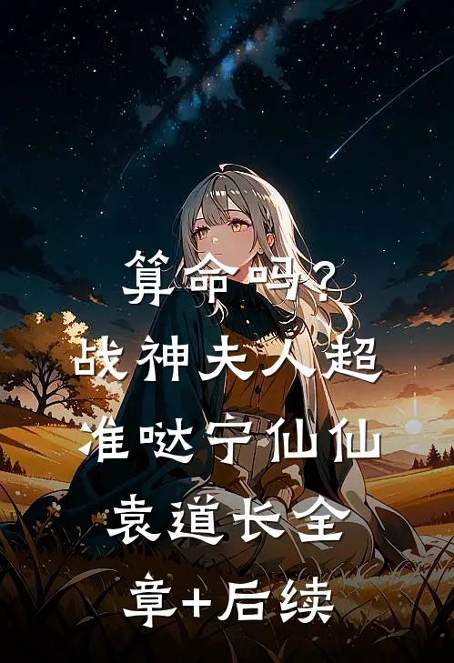 算命吗？战神夫人超准哒宁仙仙袁道长全章+后续