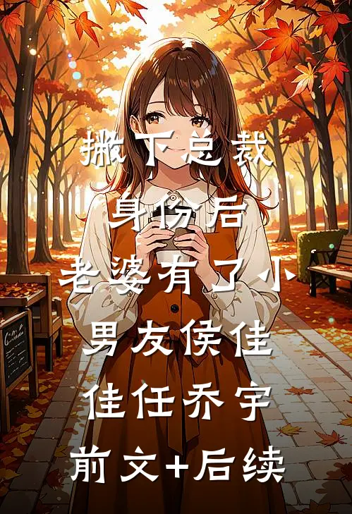 撇下总裁身份后，老婆有了小男友侯佳佳任乔宇:前文+后续