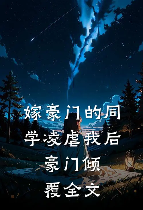 嫁豪门的同学凌虐我后，豪门倾覆全文