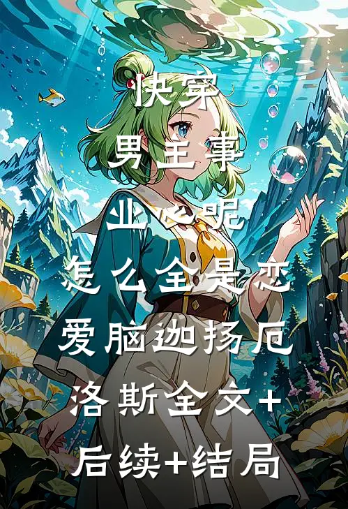 快穿：男主事业心呢，怎么全是恋爱脑迦扬厄洛斯全文+后续+结局