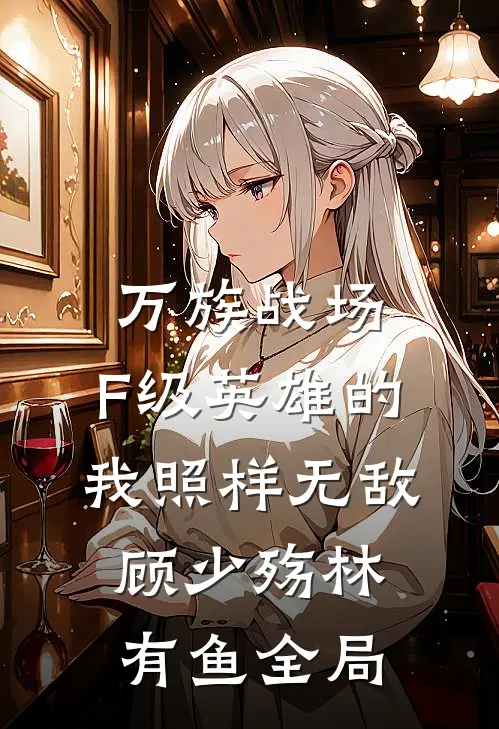 万族战场，F级英雄的我照样无敌顾少殇林有鱼全局