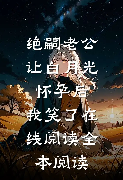 绝嗣老公让白月光怀孕后，我笑了在线阅读全本阅读