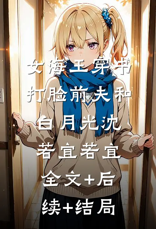 女海王穿书，打脸前夫和白月光沈若宜若宜:全文+后续+结局