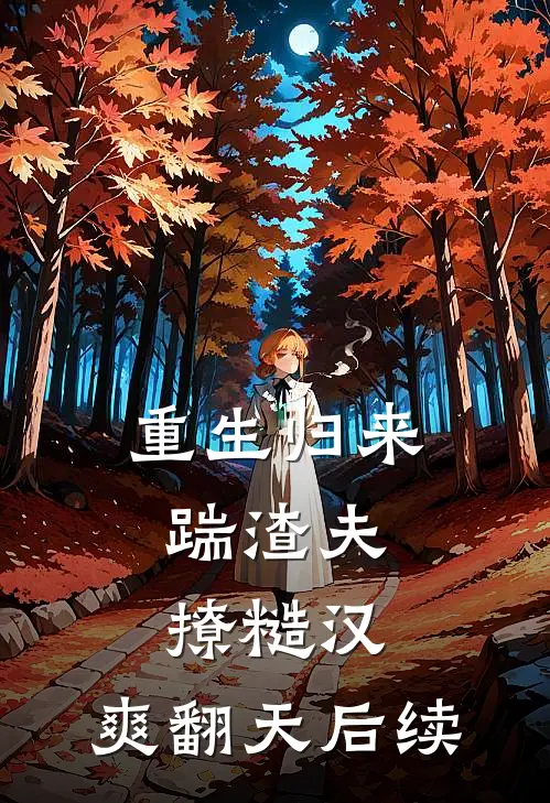 重生归来：踹渣夫，撩糙汉，爽翻天后续